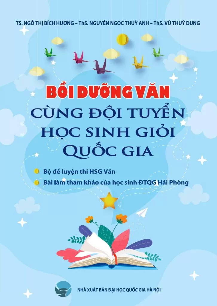 BỒI DƯỠNG VĂN CÙNG ĐỘI TUYỂN HỌC SINH GIỎI QUỐC GIA (Bộ đề luyện thi học sinh giỏi Văn, Bài làm tham khảo của học sinh đội tuyển Quốc gia...)
